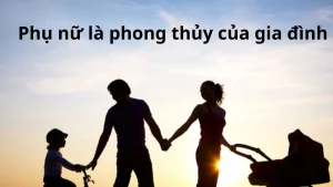 Phụ nữ là phong thủy của gia đình